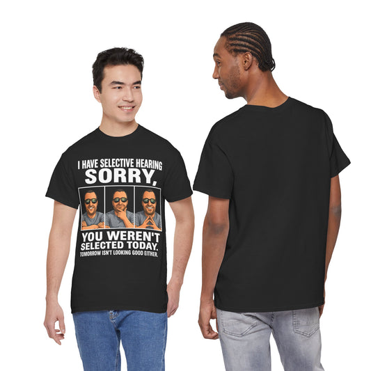 Funny Graphic Tee — "I Have Selective Hearing: Sorry, You Weren't Selected Today"