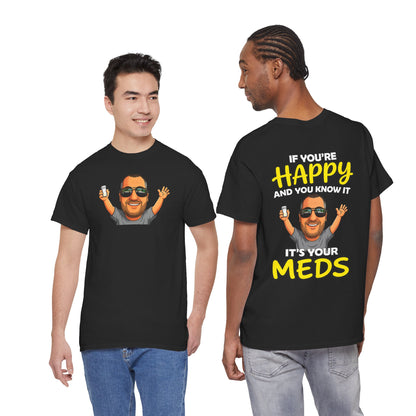 If You're Happy And You Know It It's Your Meds Tee