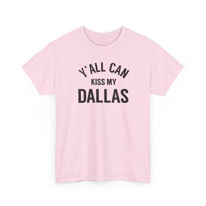 Y'all Can Kiss My Dallas Tee - Funny Texas Pride T-Shirt