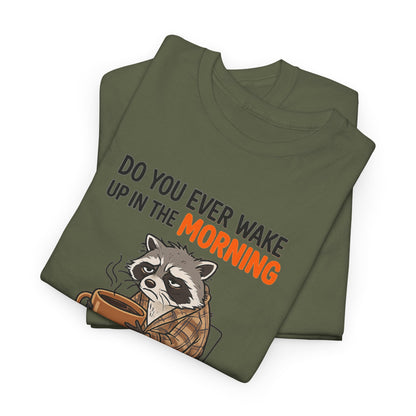 Funny Morning Raccoon T-Shirt — “Do You Ever Wake Up in the Morning and Just Think No” Coffee Tee