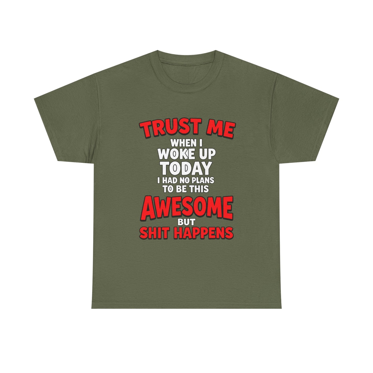 Funny Graphic Tee — "Trust Me I Woke Up Awesome But Shit Happens"