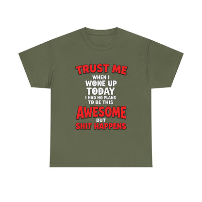 Funny Graphic Tee — "Trust Me I Woke Up Awesome But Shit Happens"