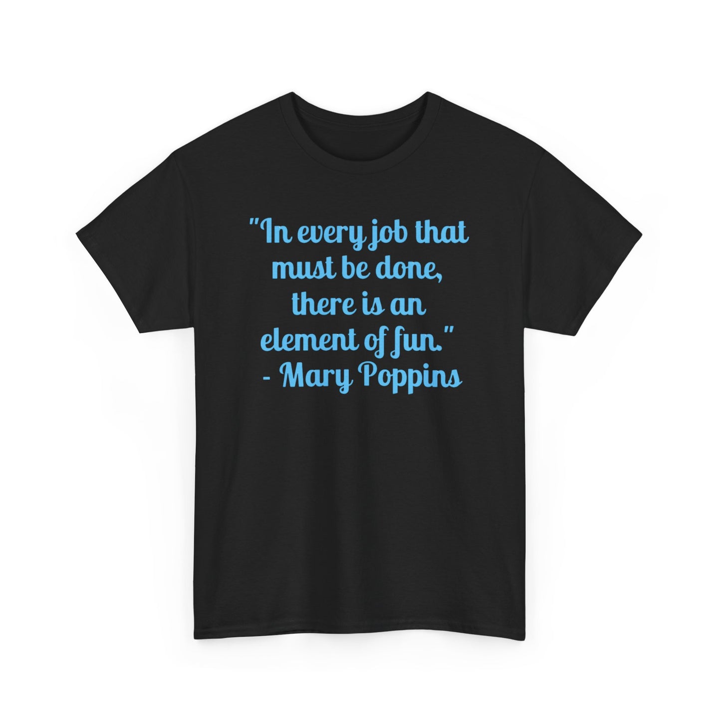 Mary Poppins Quote T-Shirt — "In every job that must be done, there is an element of fun."