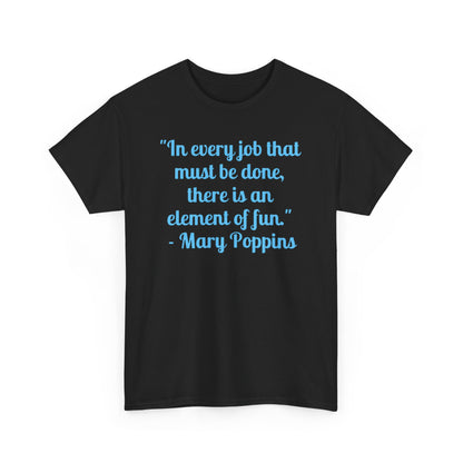 Mary Poppins Quote T-Shirt — "In every job that must be done, there is an element of fun."