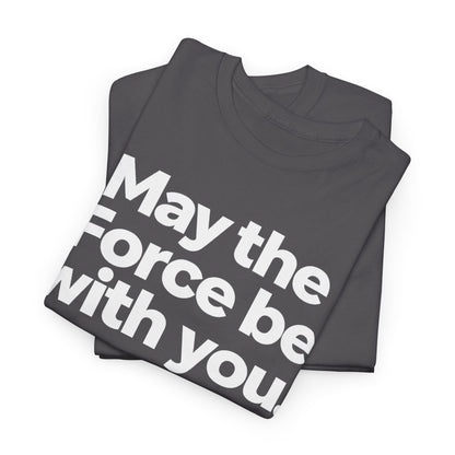 May the Force Be With You T‑Shirt