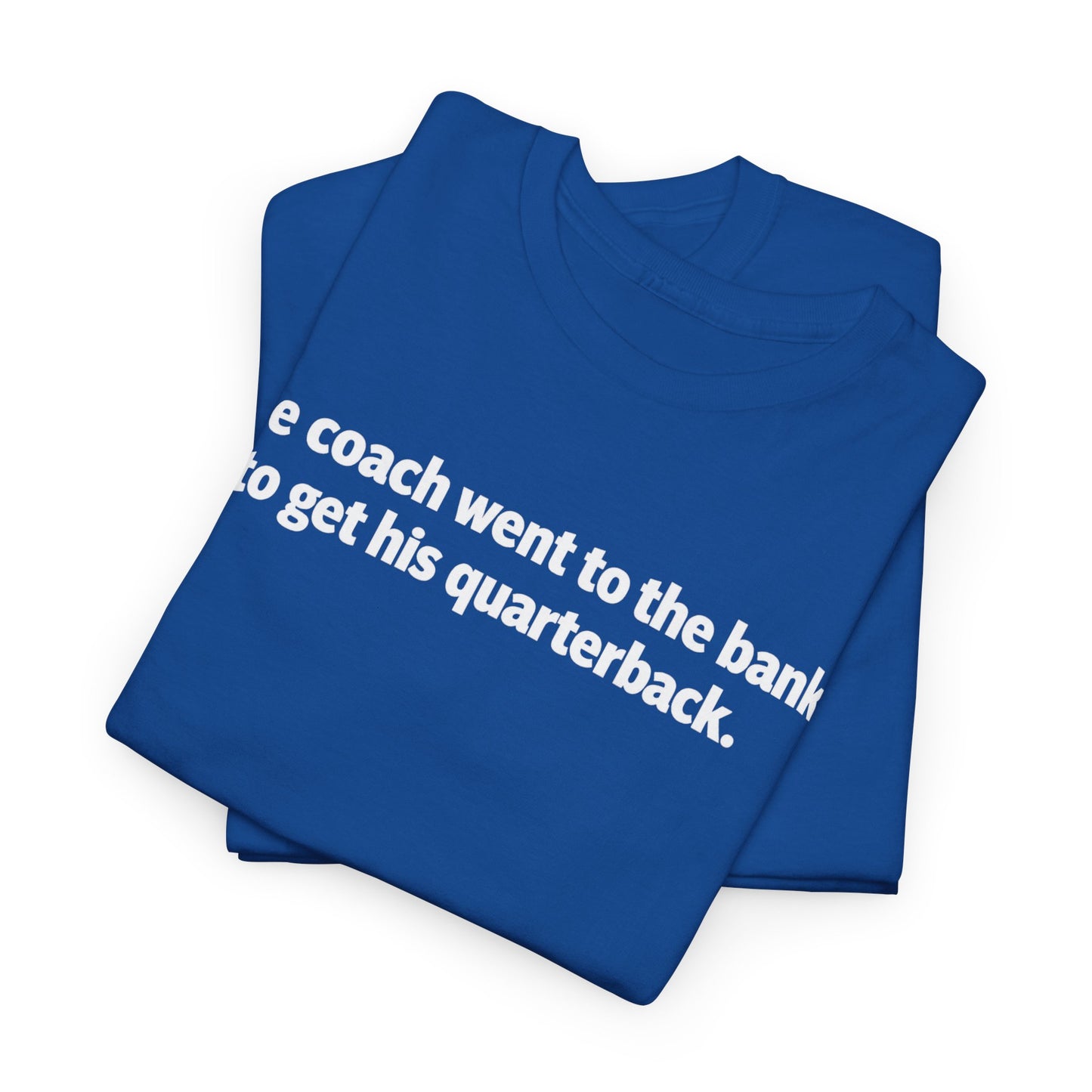 Tee — "The coach went to the bank to get his quarterback." Funny Football Quote Shirt