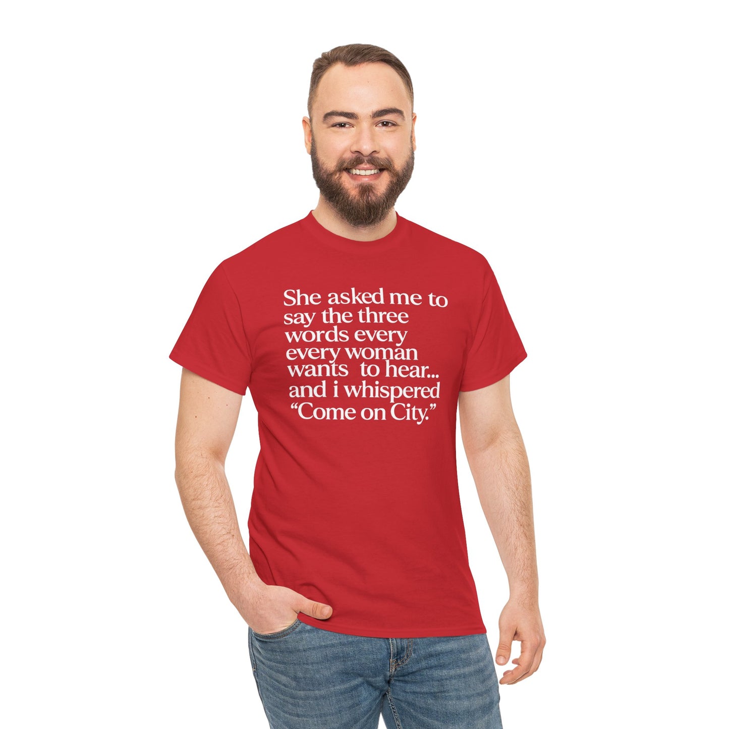Graphic Tee — "She asked me to say the three words... Come on City."