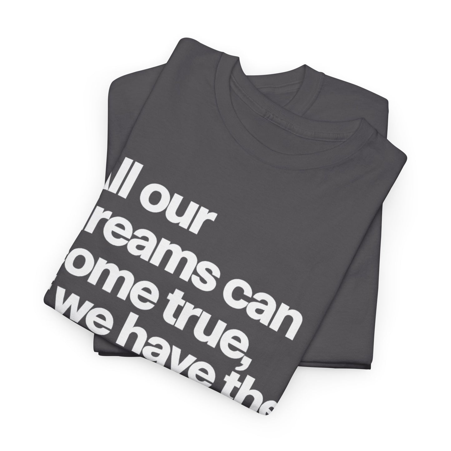 Inspirational Quote Tee — "All our dreams can come true, if we have the courage to pursue them."