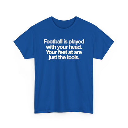 Football Is Played With Your Head Tee — Motivational Soccer Quote T-Shirt
