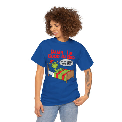 Grinch Funny Christmas Tee — "Damn I'm Good In Bed, I Can Sleep For Days"