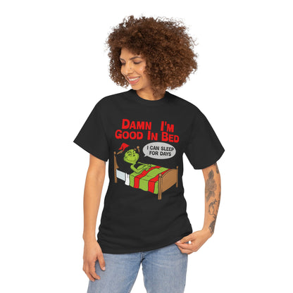 Grinch Funny Christmas Tee — "Damn I'm Good In Bed, I Can Sleep For Days"