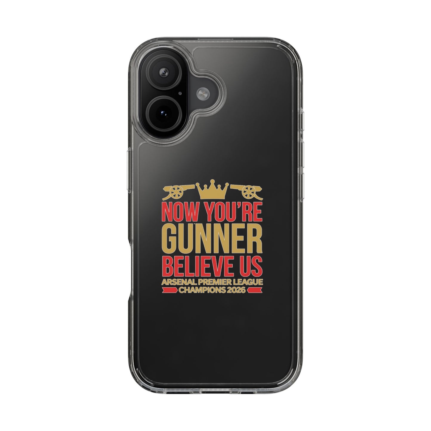 Phone Case — "Now You're Gunner Believe Us" Arsenal Champions Clear Case