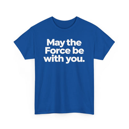 May the Force Be With You T‑Shirt