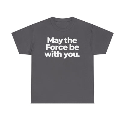 May the Force Be With You T‑Shirt