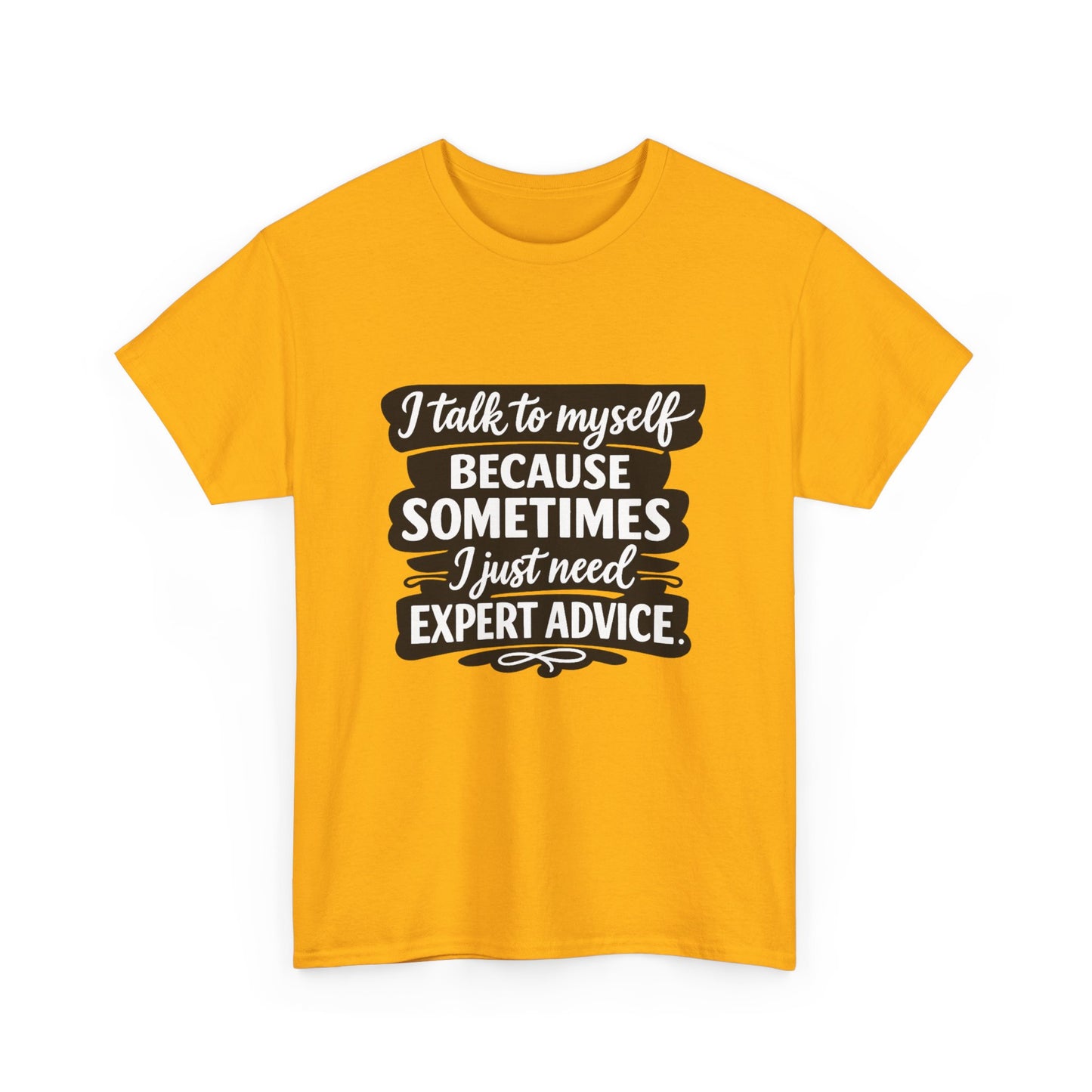Funny Quote T-Shirt — "I Talk To Myself Because Sometimes I Just Need Expert Advice"