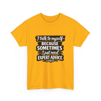 Funny Quote T-Shirt — "I Talk To Myself Because Sometimes I Just Need Expert Advice"
