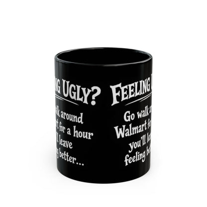 Black Funny Walmart Joke Coffee Mug — "Feeling Ugly? Go walk around Walmart for an hour" 11oz/15oz