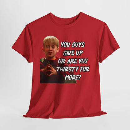 You Guys Give Up Or Are You Thirsty For More? Tee — Funny Meme T-Shirt
