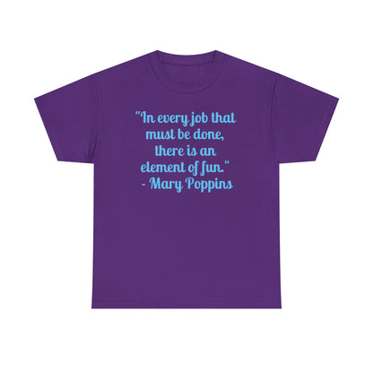 Mary Poppins Quote T-Shirt — "In every job that must be done, there is an element of fun."