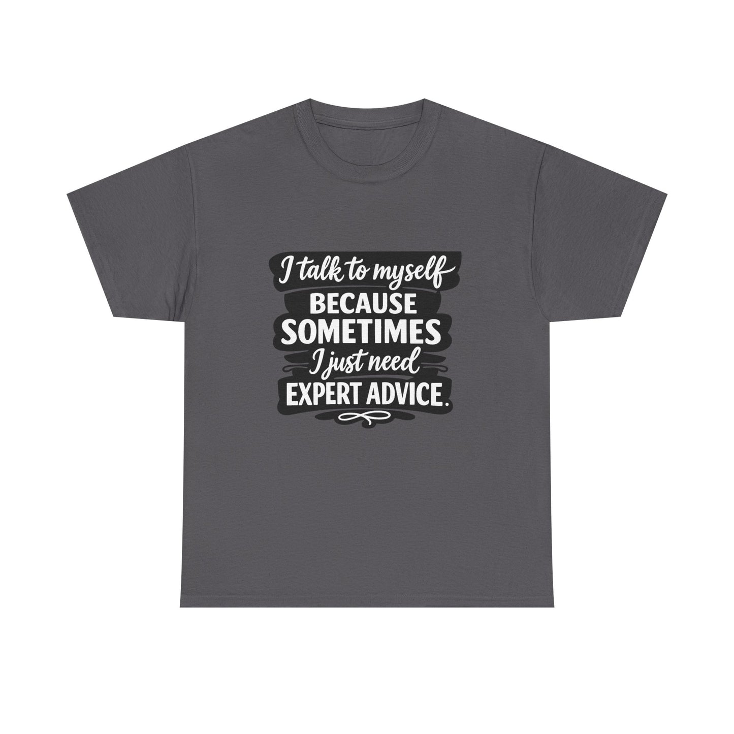 Funny Quote T-Shirt — "I Talk To Myself Because Sometimes I Just Need Expert Advice"