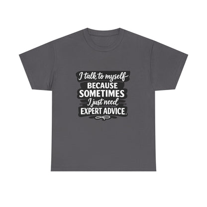 Funny Quote T-Shirt — "I Talk To Myself Because Sometimes I Just Need Expert Advice"