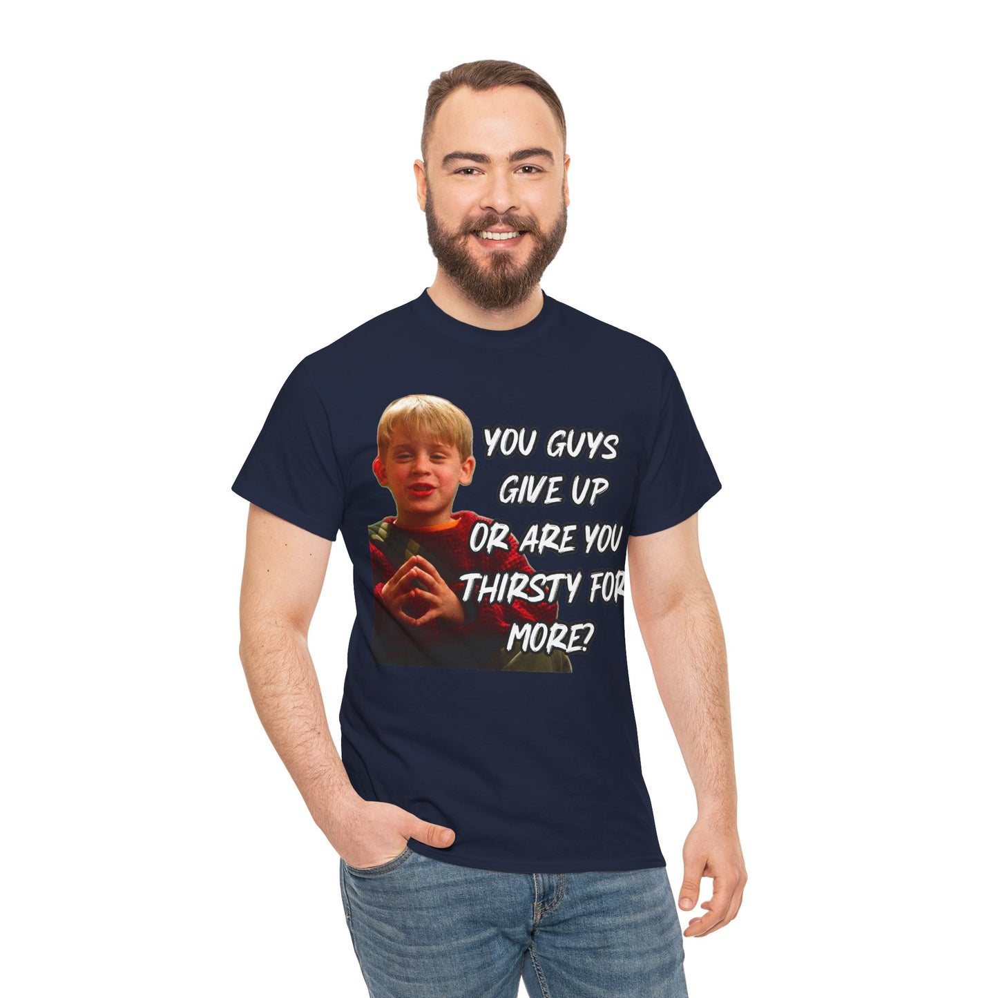 You Guys Give Up Or Are You Thirsty For More? Tee — Funny Meme T-Shirt