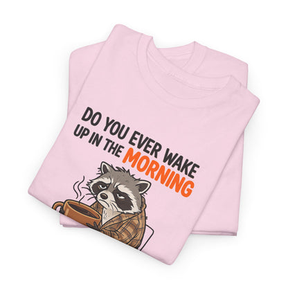 Funny Morning Raccoon T-Shirt — “Do You Ever Wake Up in the Morning and Just Think No” Coffee Tee