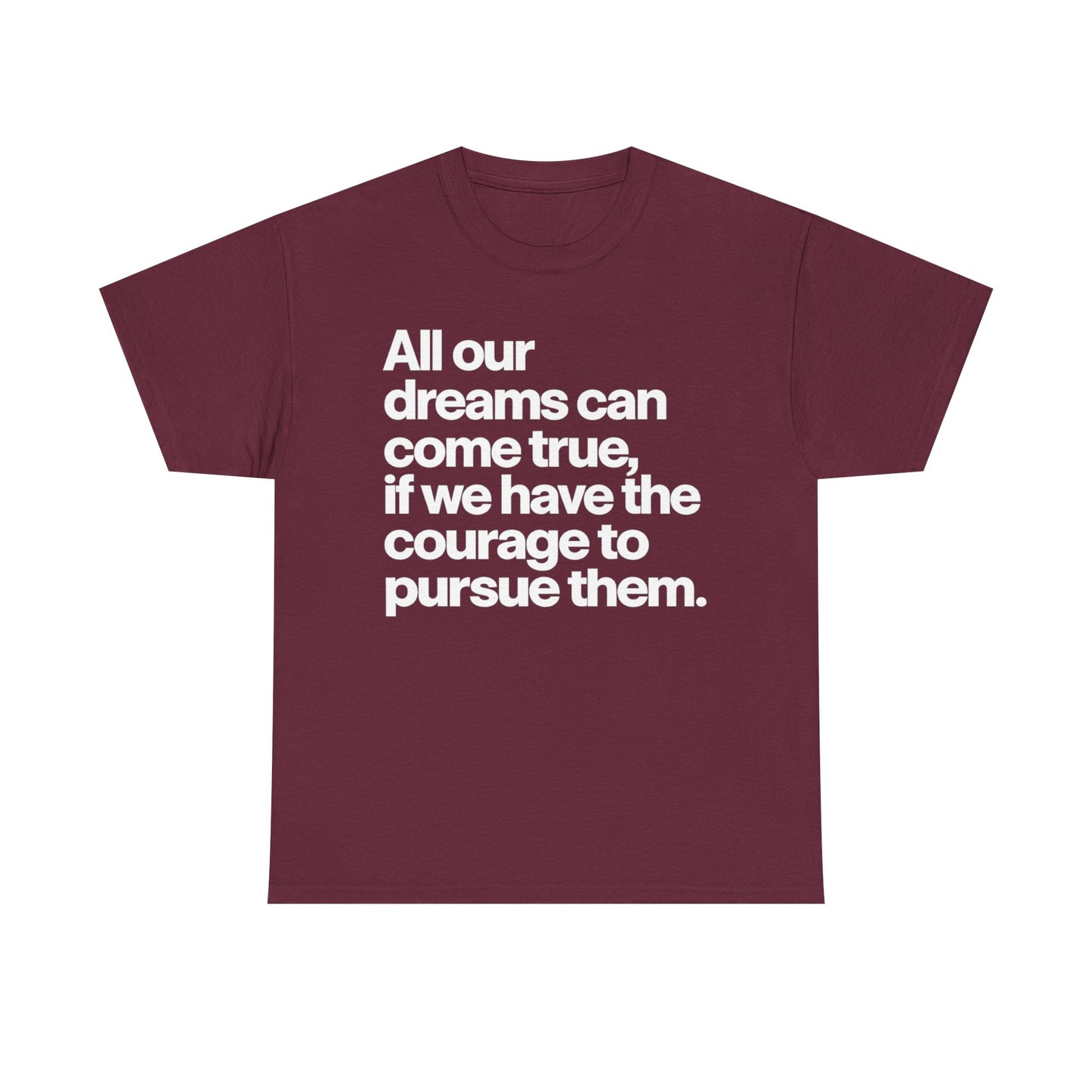 Inspirational Quote Tee — "All our dreams can come true, if we have the courage to pursue them."