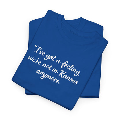 "I’ve got a feeling, we’re not in Kansas anymore" Graphic Tee — Wizard of Oz Quote T-Shirt