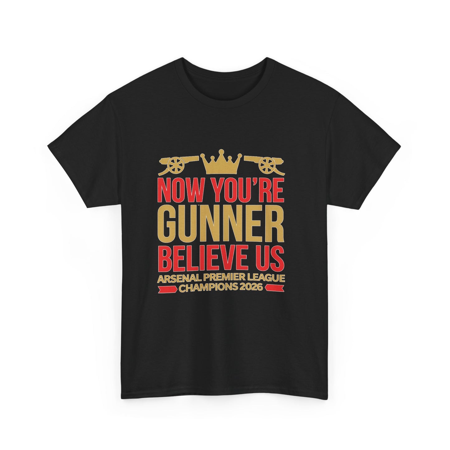 Now You're Gunner Believe Us T-Shirt — Arsenal Premier League Champions 2026 Fan Tee