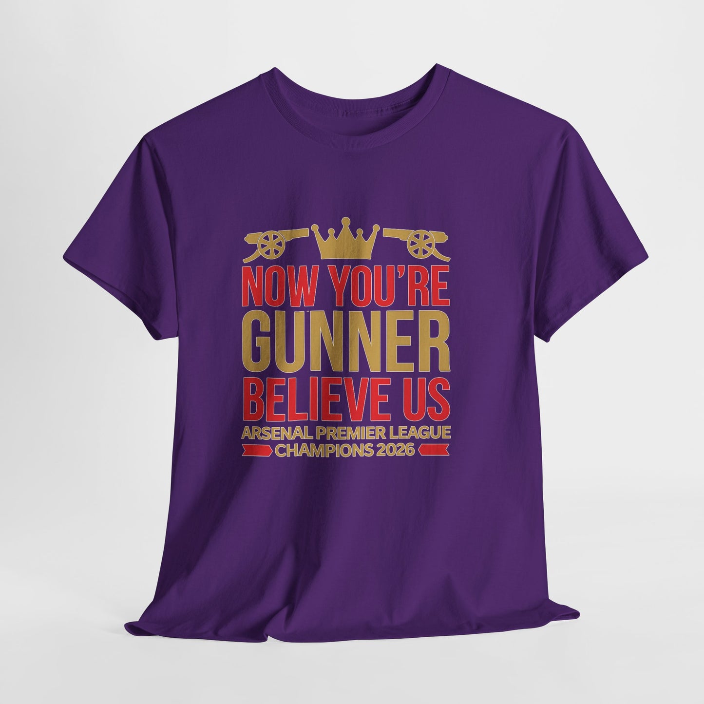 Now You're Gunner Believe Us T-Shirt — Arsenal Premier League Champions 2026 Fan Tee