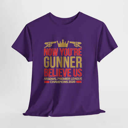 Now You're Gunner Believe Us T-Shirt — Arsenal Premier League Champions 2026 Fan Tee