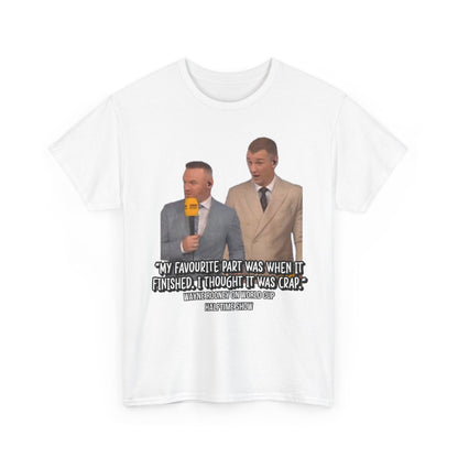 Comedy Quote T-Shirt — "My Favourite Part Was When It Finished, I Thought It Was Crap"