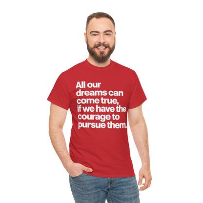 Inspirational Quote Tee — "All our dreams can come true, if we have the courage to pursue them."
