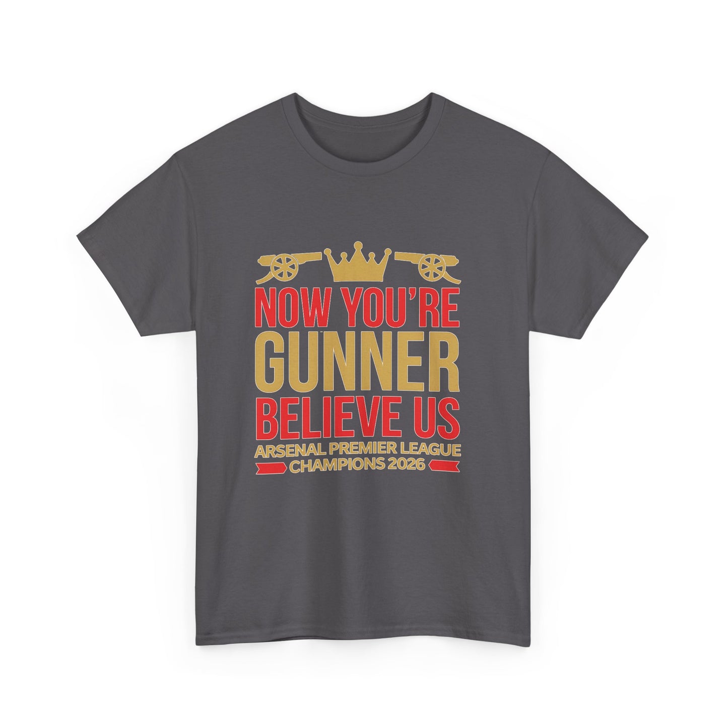 Now You're Gunner Believe Us T-Shirt — Arsenal Premier League Champions 2026 Fan Tee