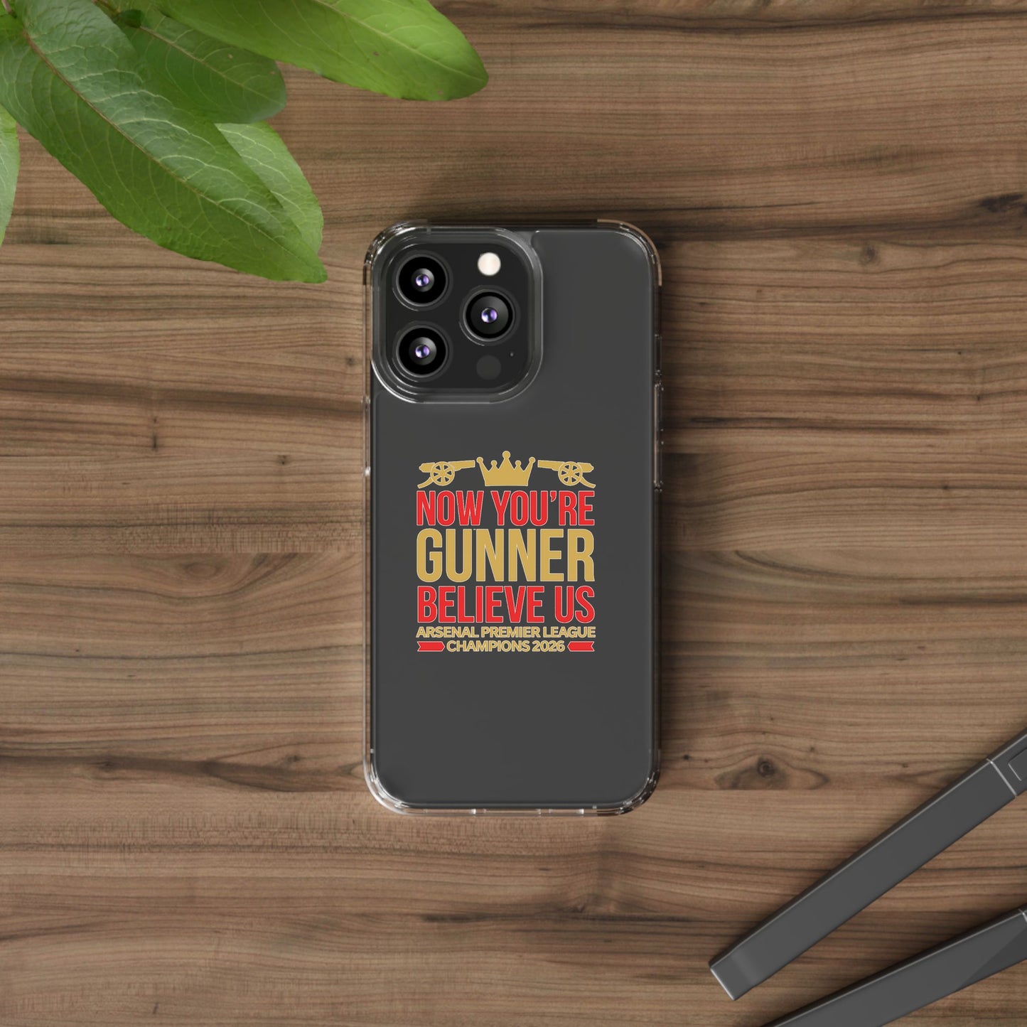 Phone Case — "Now You're Gunner Believe Us" Arsenal Champions Clear Case