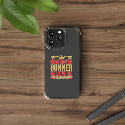 Phone Case — "Now You're Gunner Believe Us" Arsenal Champions Clear Case
