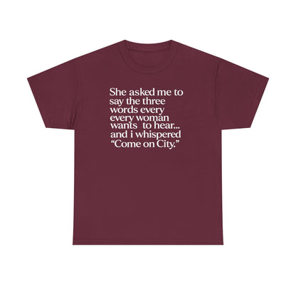 Graphic Tee — "She asked me to say the three words... Come on City."
