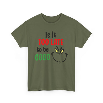 Is It Too Late To Be Good? Tee — Funny Grinch Holiday T-Shirt