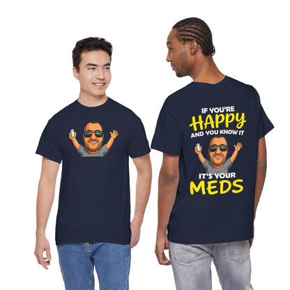 If You're Happy And You Know It It's Your Meds Tee