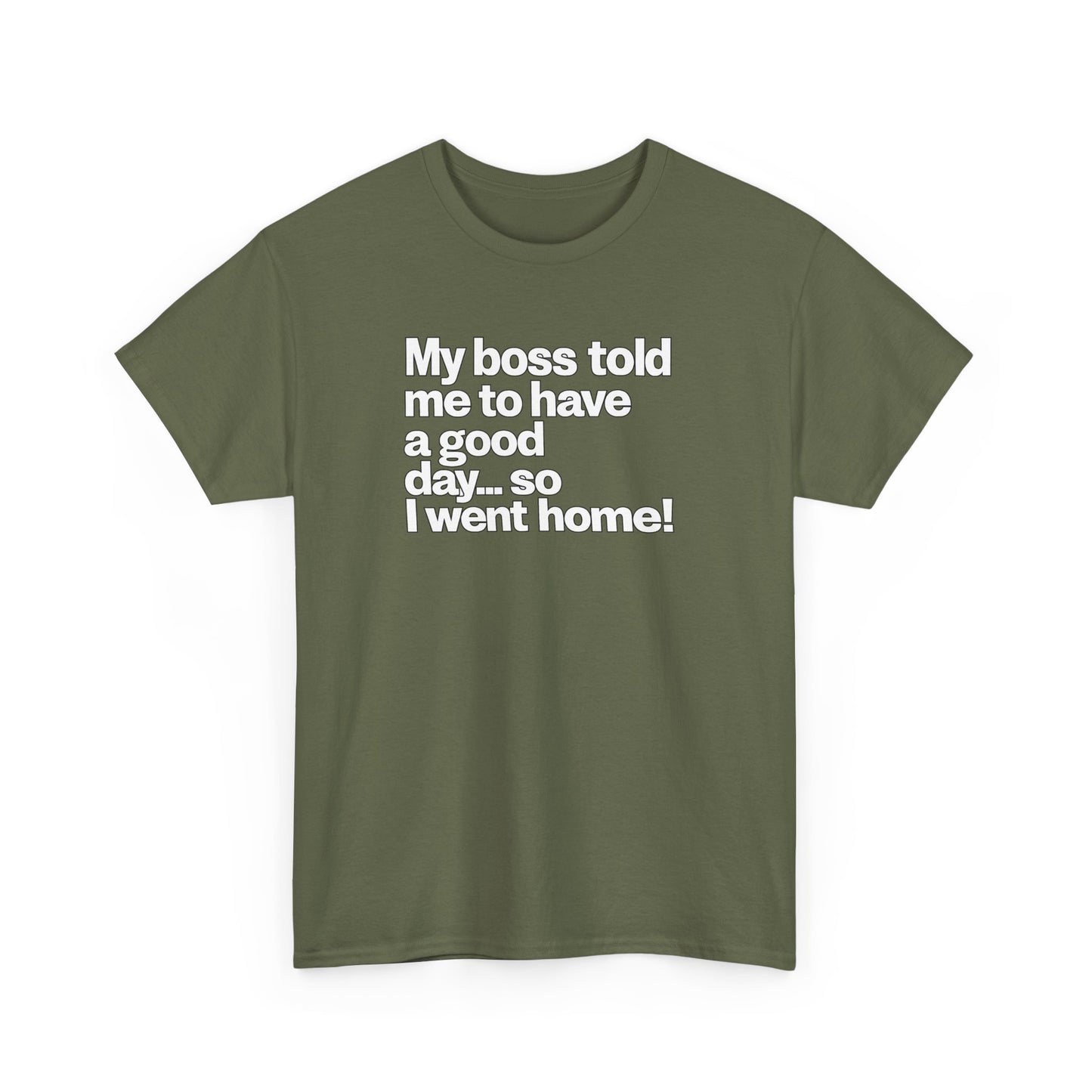 Funny Graphic Tee - "My boss told me to have a good day… so I went home!"