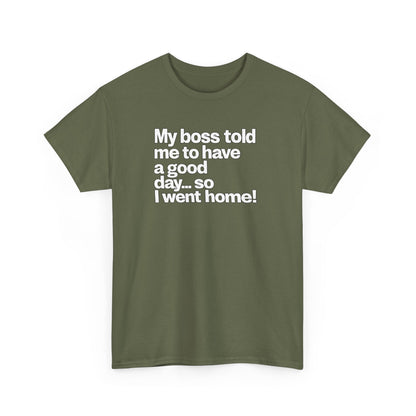 Funny Graphic Tee - "My boss told me to have a good day… so I went home!"