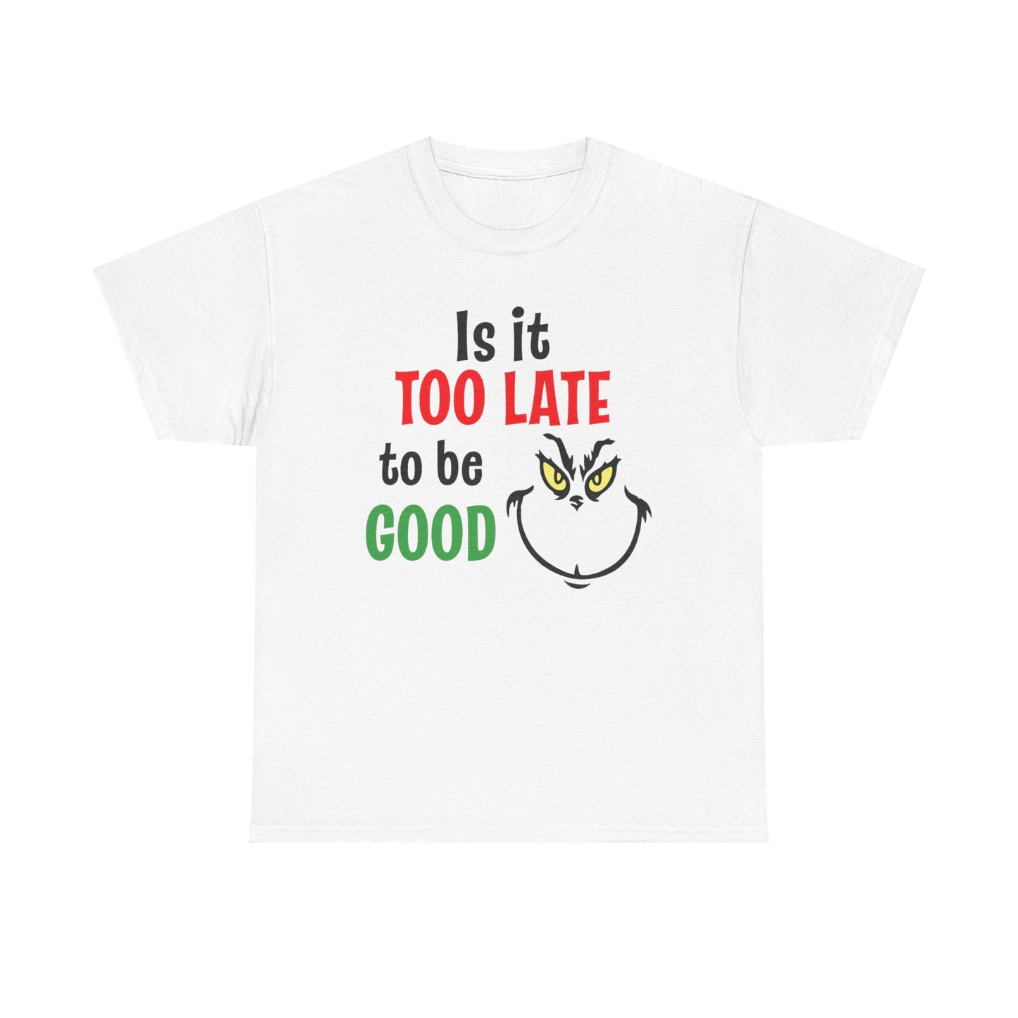 Is It Too Late To Be Good? Tee — Funny Grinch Holiday T-Shirt