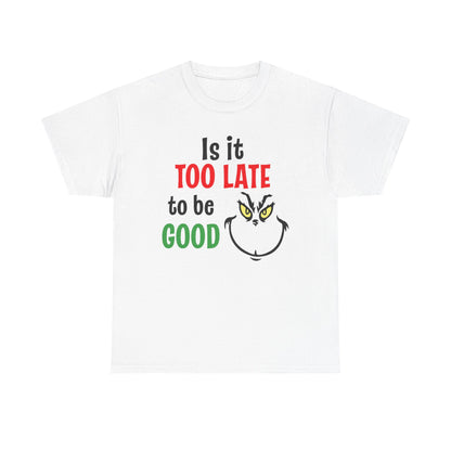 Is It Too Late To Be Good? Tee — Funny Grinch Holiday T-Shirt