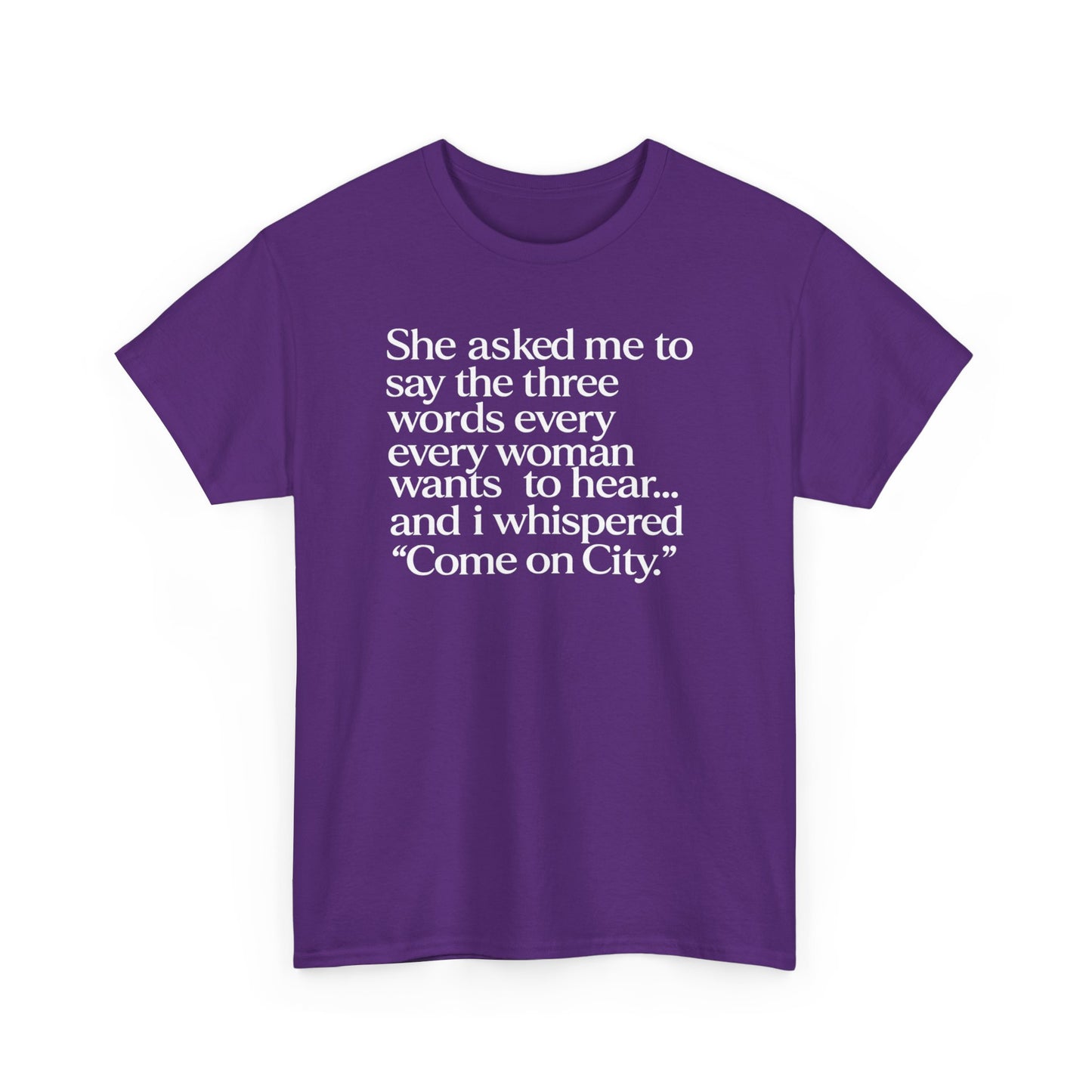 Graphic Tee — "She asked me to say the three words... Come on City."