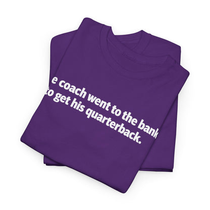 Tee — "The coach went to the bank to get his quarterback." Funny Football Quote Shirt