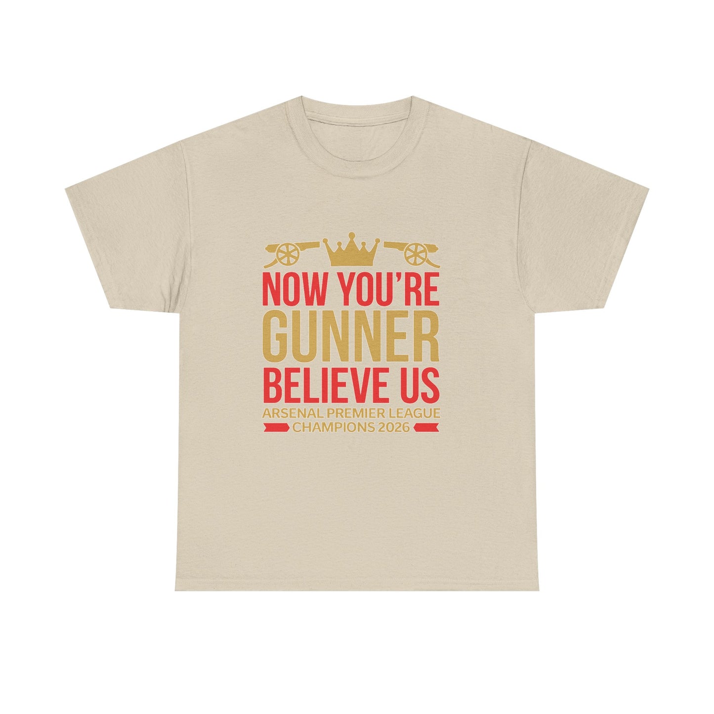 Now You're Gunner Believe Us T-Shirt — Arsenal Premier League Champions 2026 Fan Tee