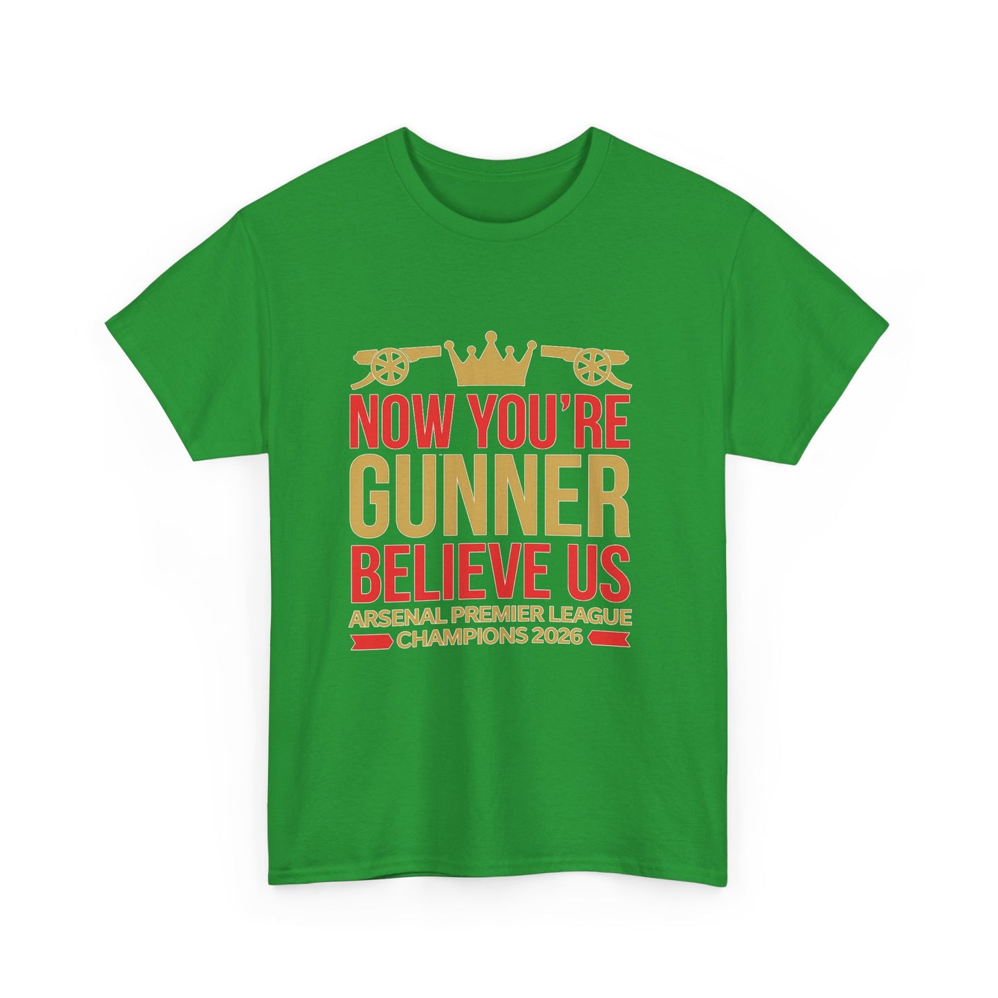 Now You're Gunner Believe Us T-Shirt — Arsenal Premier League Champions 2026 Fan Tee