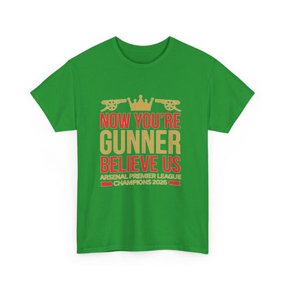 Now You're Gunner Believe Us T-Shirt — Arsenal Premier League Champions 2026 Fan Tee