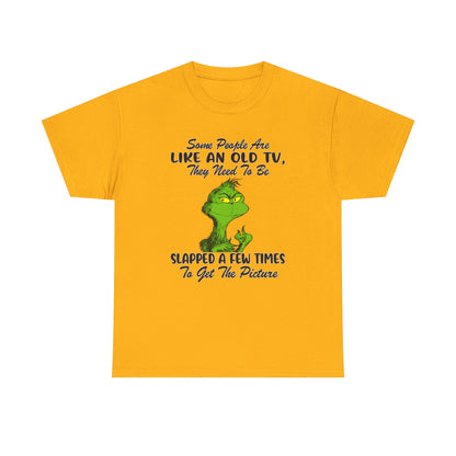 Funny Grinch Tee — “Some People Are Like An Old TV, They Need To Be Slapped A Few Times”
